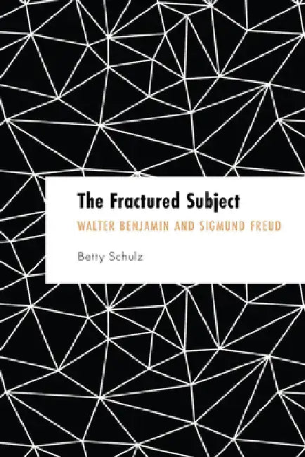 Fractured Subject: Walter Benjamin and Sigmund Freud by Betty Schulz