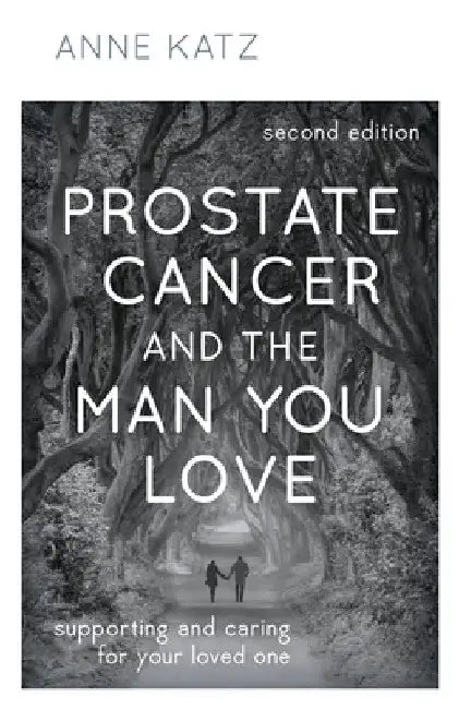 Prostate Cancer and the Man You Love: Supporting and Caring for Your Loved One by Anne Katz