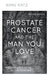 Prostate Cancer and the Man You Love: Supporting and Caring for Your Loved One by Anne Katz