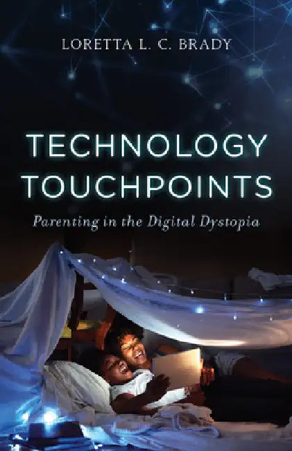 Technology Touchpoints: Parenting in the Digital Dystopia by Mac Brady