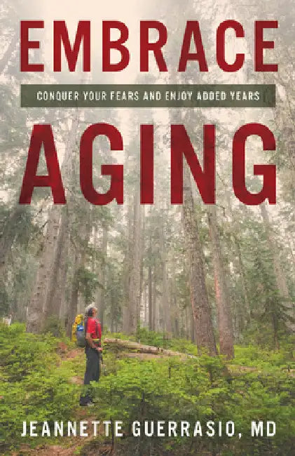 Embrace Aging: Conquer Your Fears and Enjoy Added Years by Jeannette Guerrasio