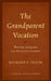 Grandparent Vocation: Wisdom, Legacies, and Spiritual Growth by Richard P. Olson