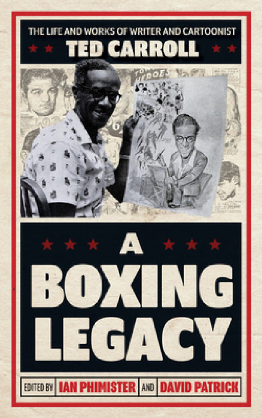 Boxing Legacy: The Life and Works of Writer and Cartoonist Ted Carroll by Ian Phimister, David Patrick