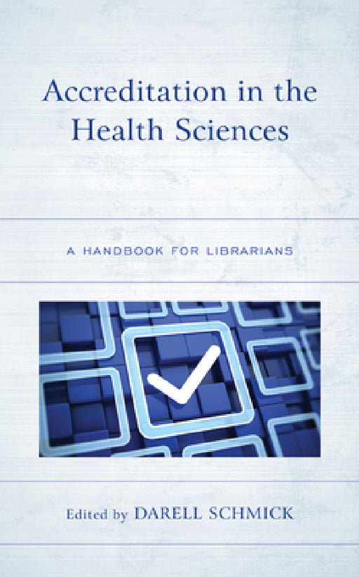 Accreditation in the Health Sciences: A Handbook for Librarians by Darell Schmick