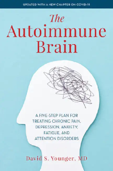 Autoimmune Brain: A Five-Step Plan for Treating Chronic Pain, Depression, Anxiety, Fatigue, and Attention Disorders by David S. Younger