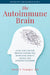 Autoimmune Brain: A Five-Step Plan for Treating Chronic Pain, Depression, Anxiety, Fatigue, and Attention Disorders by David S. Younger