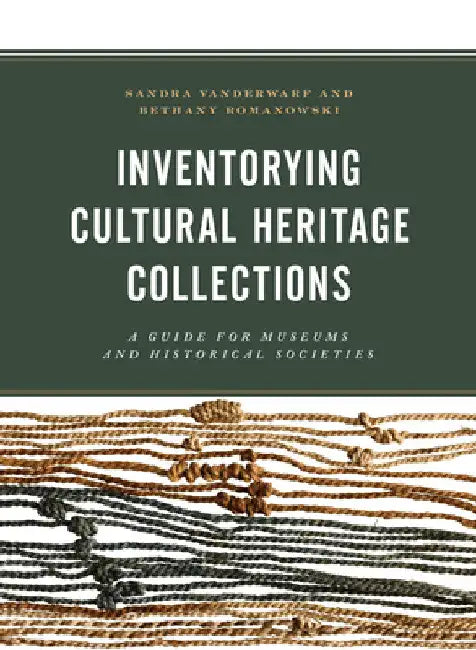 Inventorying Cultural Heritage Collections: A Guide for Museums and Historical Societies by Sandra Vanderwarf
