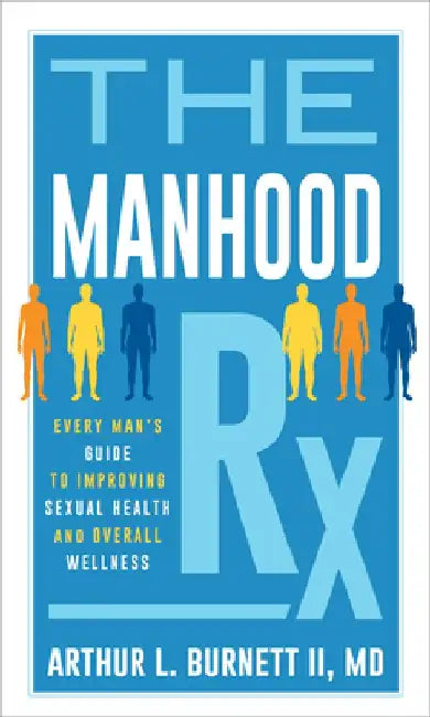 The Manhood RX: Every Man's Guide to Improving Sexual Health and Overall Wellness by Arthur Burnett