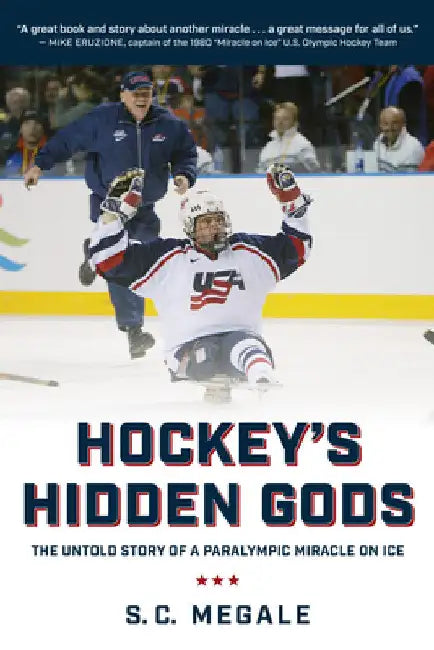 Hockey's Hidden Gods: The Untold Story of a Paralympic Miracle on Ice by S. C. Megale