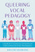 Queering Vocal Pedagogy: A Handbook for Teaching Trans and Genderqueer Singers and Fostering Gender-Affirming Spaces by William Sauerland