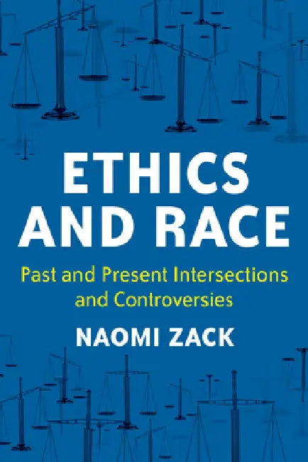 Ethics and Race: Past and Present Intersections and Controversies by Naomi Zack