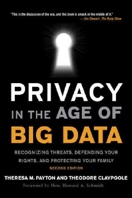 Privacy in the Age of Big Data: Recognizing Threats, Defending Your Rights, and Protecting Your Family by Theresa Payton, Ted Claypoole, Howard A. Schmidt