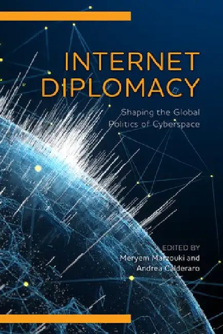 Internet Diplomacy: Shaping the Global Politics of Cyberspace by Meryem Marzouki