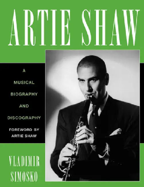 Artie Shaw: A Musical Biography and Discography by Vladimir Simosko