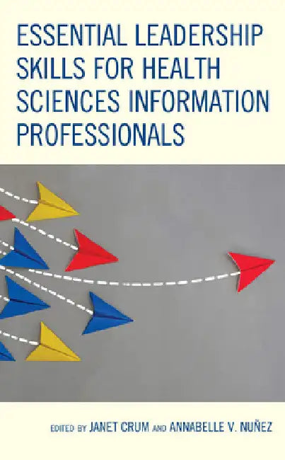 Essential Leadership Skills for Health Sciences Information Professionals by Janet Crum