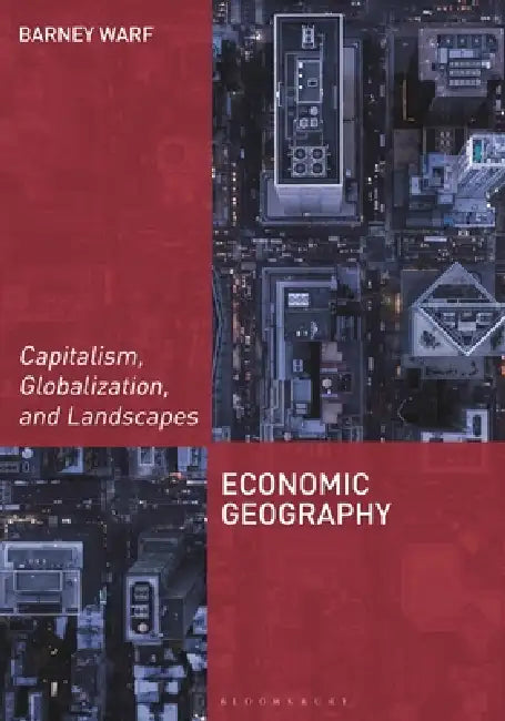 Economic Geography: Capitalism, Globalization, and Landscapes by Barney Warf