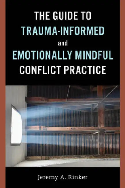 Guide to Trauma-Informed and Emotionally Mindful Conflict Practice by Jeremy A. Rinker