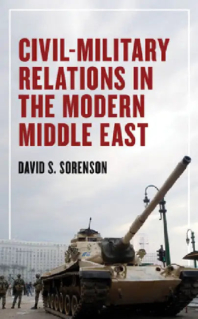Civil-Military Relations in the Modern Middle East by David S. Sorenson