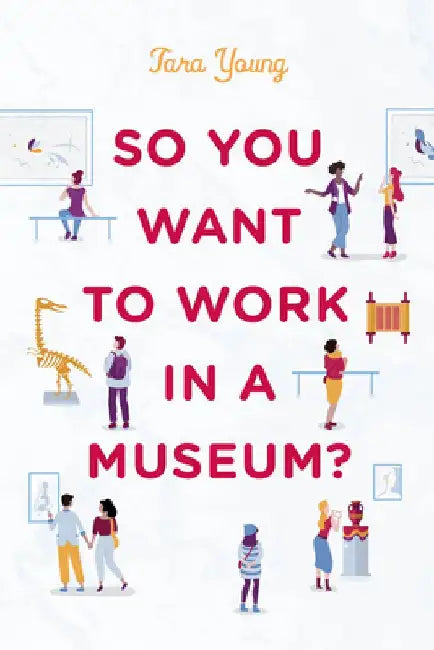 So You Want to Work in a Museum? by Tara Young