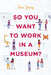 So You Want to Work in a Museum? by Tara Young