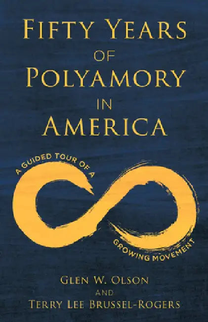 Fifty Years of Polyamory in America: A Guided Tour of a Growing Movement by Glen W. Olson