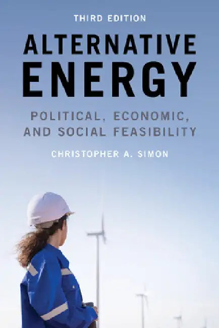 Alternative Energy: Political, Economic, and Social Feasibility by Christopher A. Simon