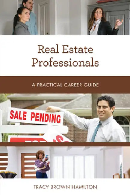 Real Estate Professionals: A Practical Career Guide by Tracy Brown Hamilton