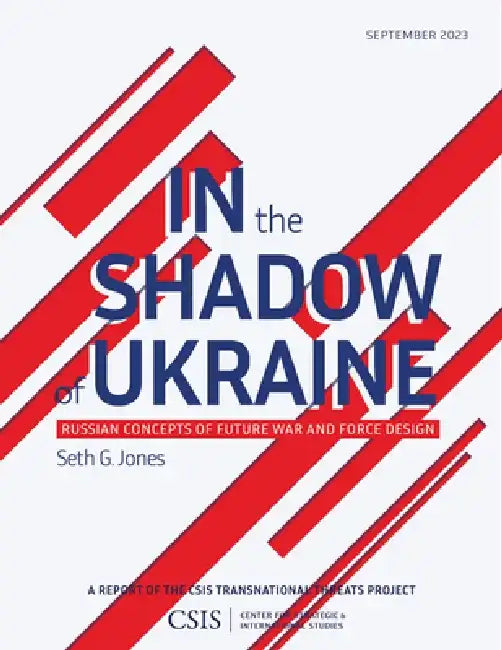 In the Shadow of Ukraine: Russian Concepts of Future War and Force Design by Seth G. Jones