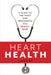 Heart Health: A Guide to the Tests and Treatments You Really Need by J. Shah