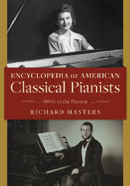 Encyclopedia of American Classical Pianists: 1800s to the Present by Richard Masters