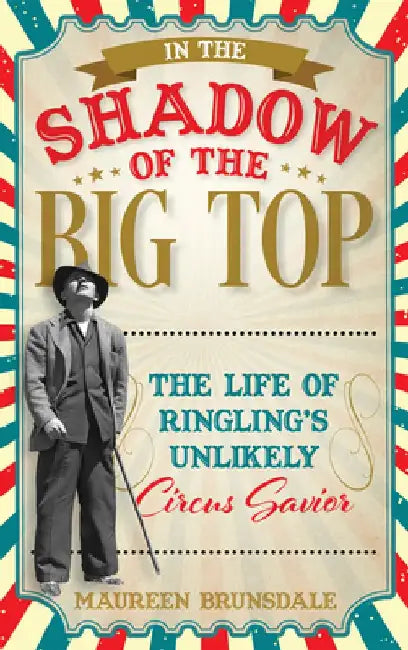 In the Shadows of the Big Top: The Life of Ringling's Unlikely Circus Savior by Maureen Brunsdale