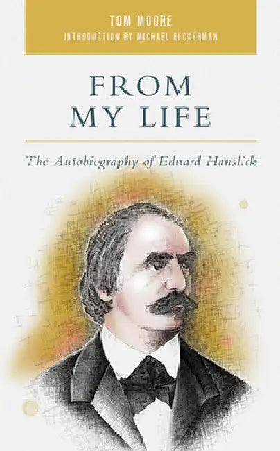 From My Life: The Autobiography of Eduard Hanslick by Tom Moore