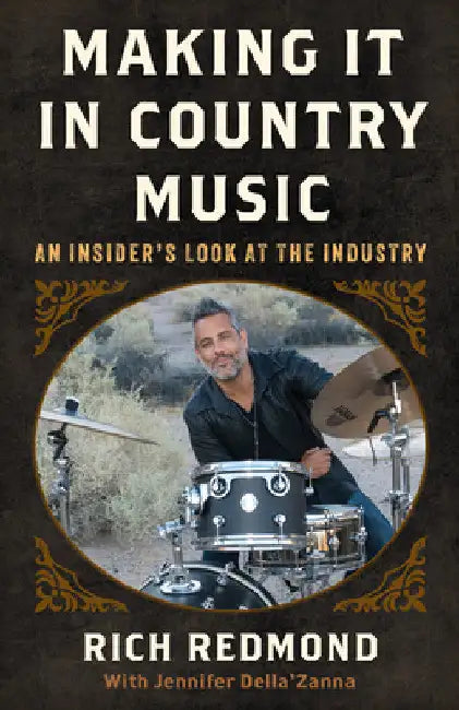 Making It in Country Music: An Insider's Look at the Industry by Rich Redmond