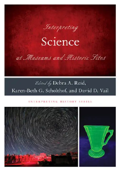 Interpreting Science at Museums and Historic Sites by Debra a. Reid
