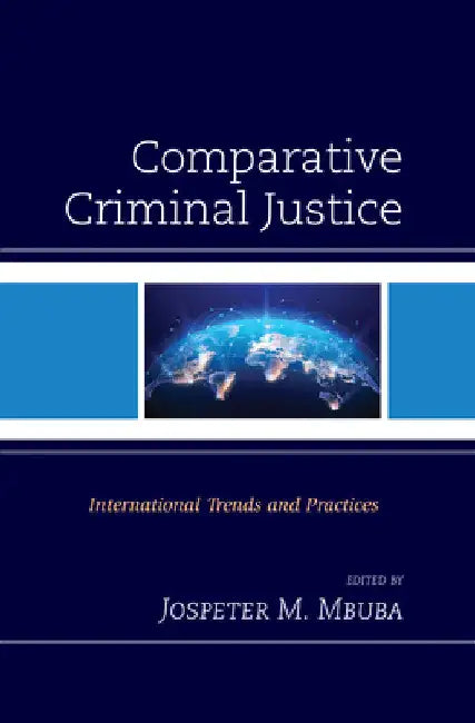 Comparative Criminal Justice: International Trends and Practices by Jospeter M. Mbuba
