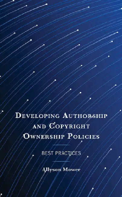Developing Authorship and Copyright Ownership Policies: Best Practices by Allyson Mower