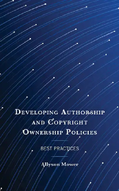 Developing Authorship and Copyright Ownership Policies: Best Practices by Allyson Mower