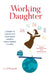 Working Daughter: A Guide to Caring for Your Aging Parents While Making a Living by Liz O'Donnell