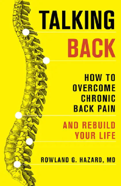 Talking Back: How to Overcome Chronic Back Pain and Rebuild Your Life by Rowland G. Hazard