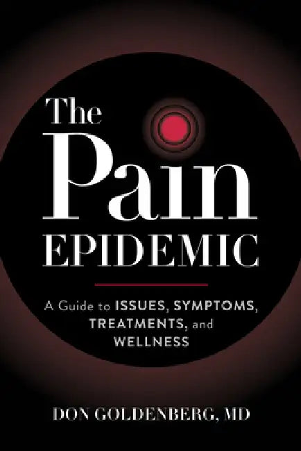 The Pain Epidemic: A Guide to Issues, Symptoms, Treatments, and Wellness by Don Goldenberg