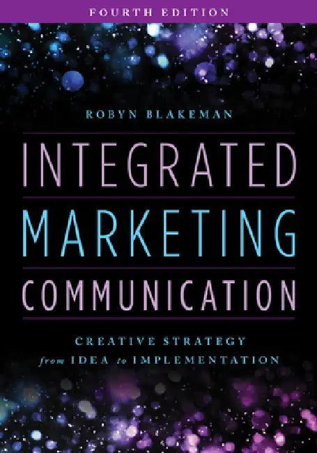 Integrated Marketing Communication: Creative Strategy from Idea to Implementation by Robyn Blakeman