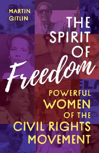 The Spirit of Freedom: Powerful Women of the Civil Rights Movement by Martin Gitlin