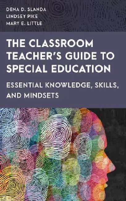 Classroom Teacher's Guide to Special Education: Essential Knowledge, Skills, and Mindsets by Dena D. Slanda