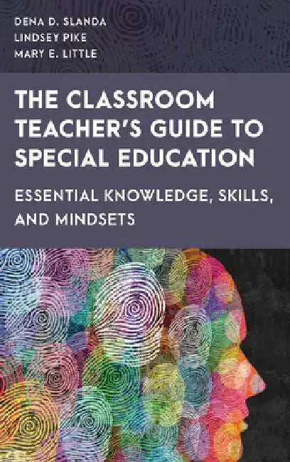 Classroom Teacher's Guide to Special Education: Essential Knowledge, Skills, and Mindsets by Dena D. Slanda