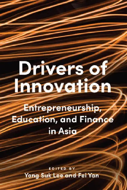 Drivers of Innovation: Entrepreneurship, Education, and Finance in Asia by Yong Suk Lee