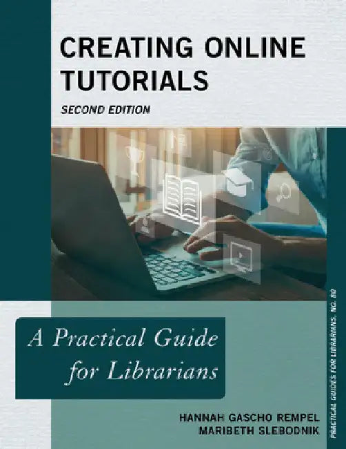 Creating Online Tutorials: A Practical Guide for Librarians by Hannah Gascho Rempel