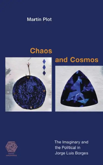 Chaos and Cosmos: The Imaginary and the Political in Jorge Luis Borges by Martín Plot