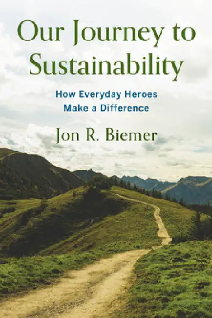 Our Journey to Sustainability: How Everyday Heroes Make a Difference by Jon R. Biemer