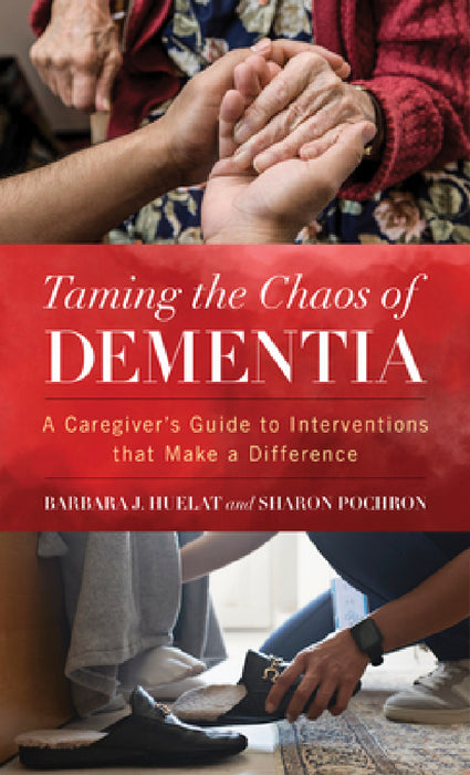 Taming the Chaos of Dementia: A Caregiver's Guide to Interventions That Make a Difference by Barbara J. Huelat, Sharon T. Pochron