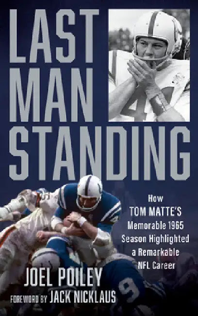 Last Man Standing: How Tom Matte's Memorable 1965 Season Highlighted a Remarkable NFL Career by Joel Poiley